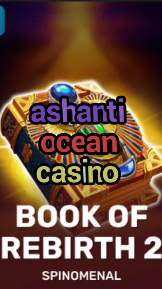ashanti ocean casino-trdjkmsxjksdss.com